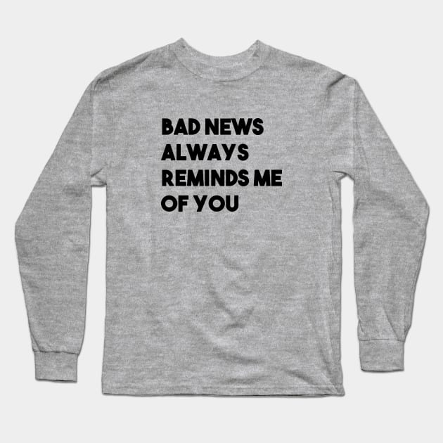 Bad News Always Reminds Me Of You, black Long Sleeve T-Shirt by Perezzzoso